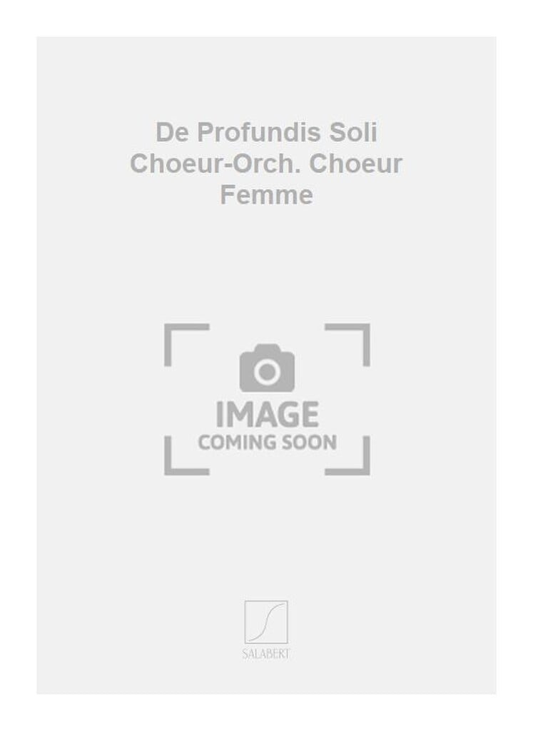 De Profundis Soli Choeur-Orch. Choeur Femme